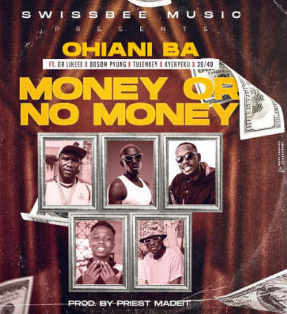 Ohiani Ba – Money Or No Money Ft Dr Likeee Bosom P Yung Tulenkey Kyekyeku Tmmotiongh.com