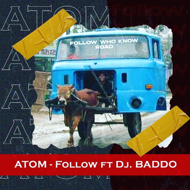 Atom – Follow Who Know Road Ft Dj Baddo Prod By Dj Baddo Tmmotiongh.com