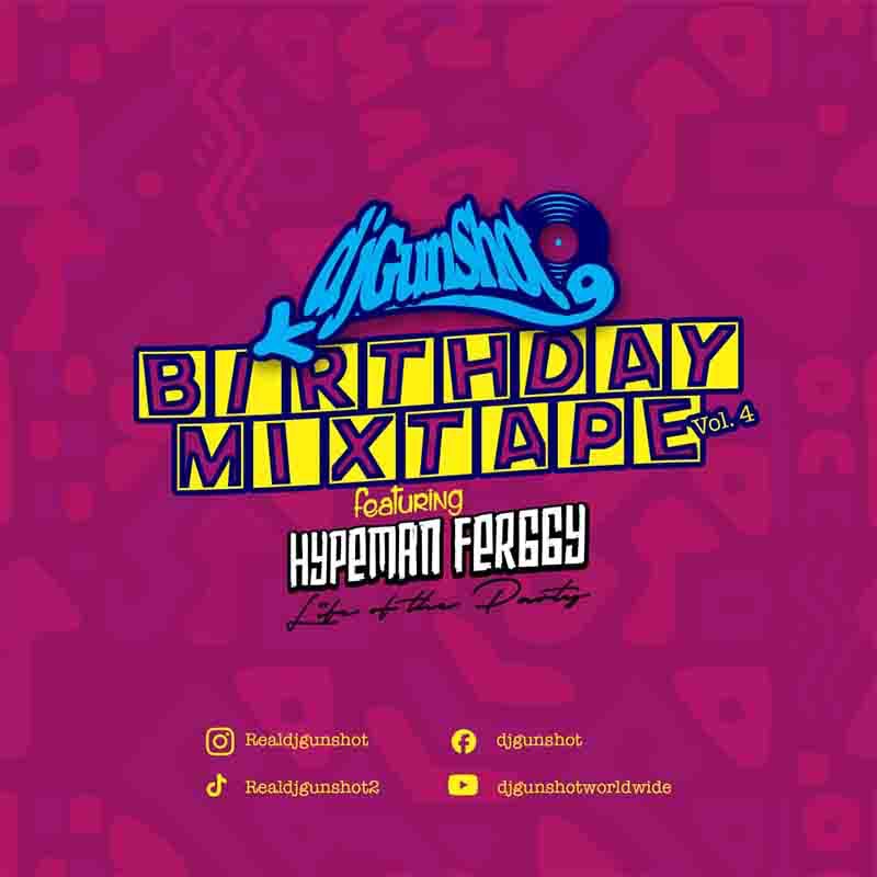DJ Gunshot – Birthday Mixtape Vol. 4 (DJ Mix) ft Hypeman Ferggy