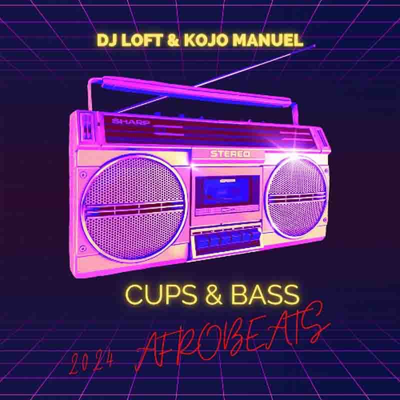 DJ Loft – Cups & Bass with Kojo Manuel (2024 Afrobeats)