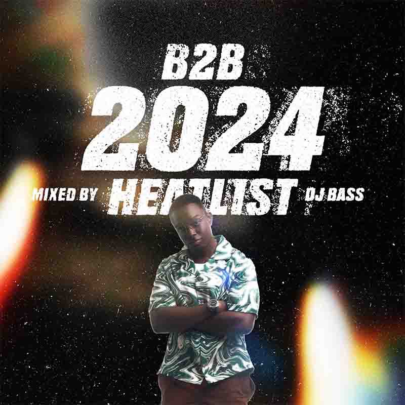 DJ Bass GH – B2B 2024 Afrobeat & Amapiano Heatlist Mixtape