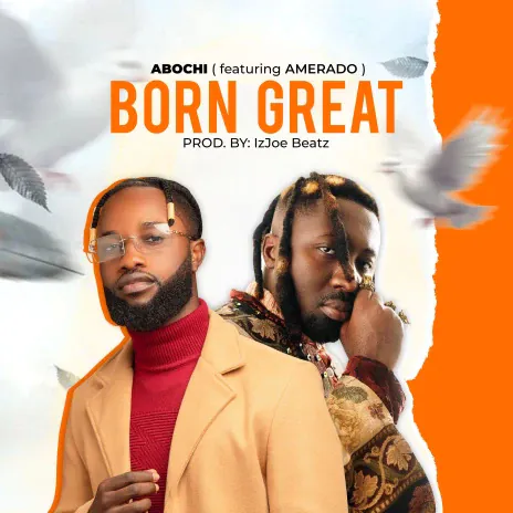 Abochi – Born Great Ft Amerado