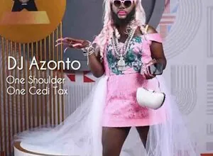 DJ Azonto – One Shoulder One Cedi Tax